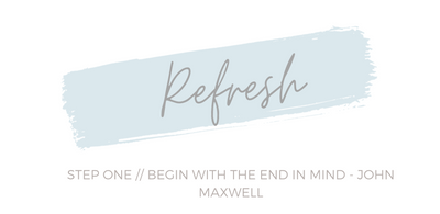 Refresh Series 01: Begin With the End in Mind